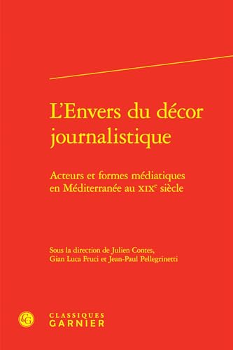 L'Envers Du Decor Journalistique: Acteurs Et Formes Mediatiques En Mediterranee Au XIXe Siecle von Classiques Garnier