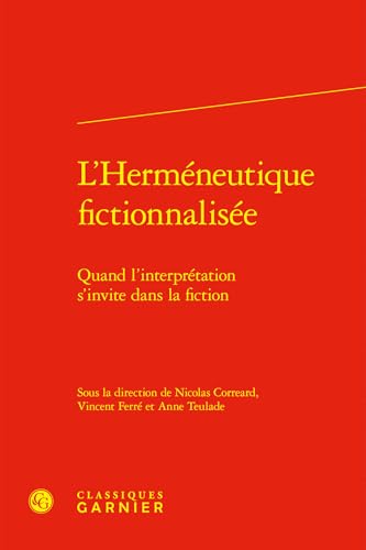 L'Herméneutique fictionnalisée: Quand l'interprétation s'invite dans la fiction L'Herméneutique fictionnalisée: Quand l'interprétation s'invite dans la fiction von CLASSIQ GARNIER