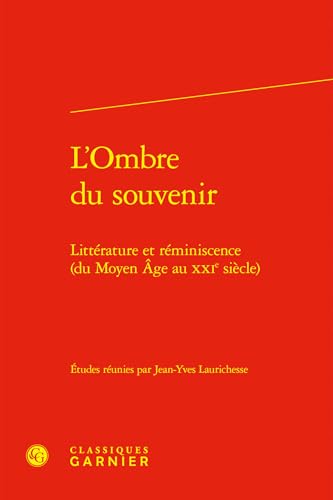 L'Ombre Du Souvenir: Litterature Et Reminiscence (Du Moyen Age Au Xxie Siecle) von Classiques Garnier