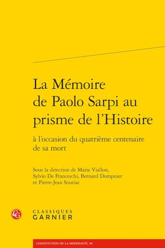La Memoire De Paolo Sarpi Au Prisme De L'histoire: A L'occasion Du Quatrieme Centenaire De Sa Mort (Constitution De La Modernite, 49) von Classiques Garnier