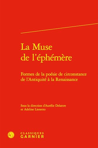 La Muse de l'éphémère: Formes de la poésie de circonstance de l'Antiquité à la Renaissance von CLASSIQ GARNIER
