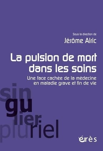 La pulsion de mort dans les soins: Une face cachée de la médecine en maladie grave et fin de vie La pulsion de mort dans les soins: Une face cachée de la médecine en maladie grave et fin de vie