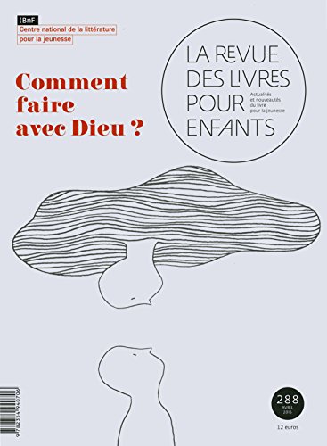 La revue des livres pour enfants, N° 288, avril 2016 : Comment faire avec Dieu ? La revue des livres pour enfants, N° 288, avril 2016 : Comment faire avec Dieu ?