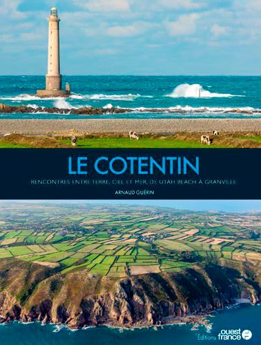 Le Cotentin. Rencontres entre terre, ciel et mer: Rencontres entre terre, ciel et mer, de Utah Beach à Granville