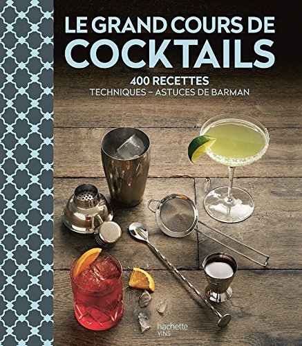 Le Grand Cours de Cocktails: 400 recettes, techniques, astuces de barman