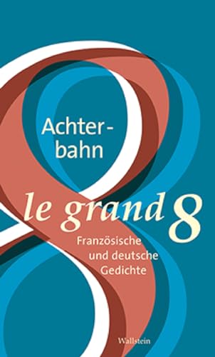 Le Grand Huit - Die Achterbahn - Edition bilingue: Une anthologie de poèmes allemands et français Le Grand Huit - Die Achterbahn - Edition bilingue: Une anthologie de poèmes allemands et français