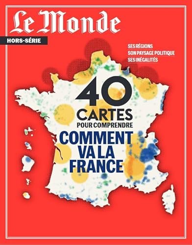 Le Monde HS N°86 : 40 cartes pour comprendre comment va la France - mai 2023: Ses régions, son paysage politique, ses inégalités