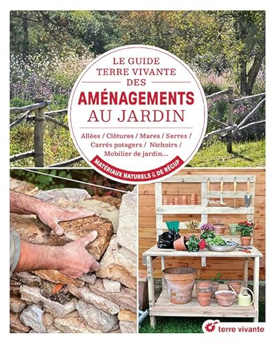 Le guide Terre vivante des aménagements au jardin: Allées, clôtures, es, serres, carrés potagers, nichoirs, mobilier de jardin… en matériaux naturels & de récup’ von TERRE VIVANTE