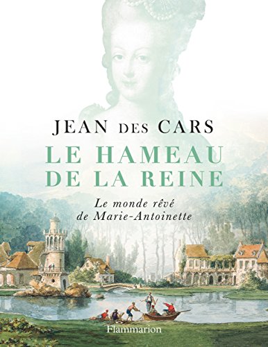 Le hameau de la reine : Le monde rêvé de Marie-Antoinette von Flammarion