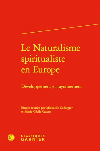 Le Naturalisme Spiritualiste En Europe: Developpement Et Rayonnement von Classiques Garnier