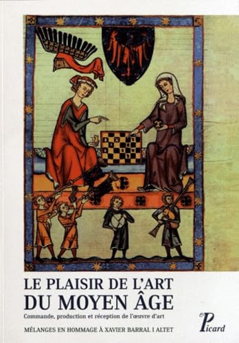 Le plaisir de l'art au moyen age : Commande, production et réception de l'oeuvre d'art, mélanges offerts à Xavier Barral I Altet Le plaisir de l'art au moyen age : Commande, production et réception de l'oeuvre d'art, mélanges offerts à Xavier Barral I Altet