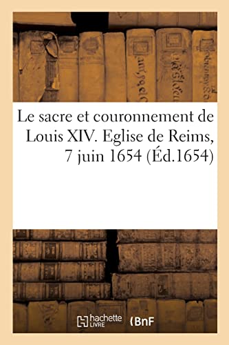 Le sacre et couronnement de Louis XIV. Eglise de Reims, 7 juin 1654: Cérémonies, stances des cardinaux, prélats, officiers de la couronne, avec leurs fonctions Le sacre et couronnement de Louis XIV. Eglise de Reims, 7 juin 1654: Cérémonies, stances des cardinaux, prélats, officiers de la couronne, avec leurs fonctions