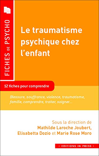 Le traumatisme psychique chez l'enfant: 12 fiches pour comprendre Le traumatisme psychique chez l'enfant: 12 fiches pour comprendre