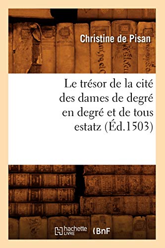 Le trésor de la cité des dames de degré en degré et de tous estatz (Éd.1503) (Litterature) von Hachette Livre - BNF