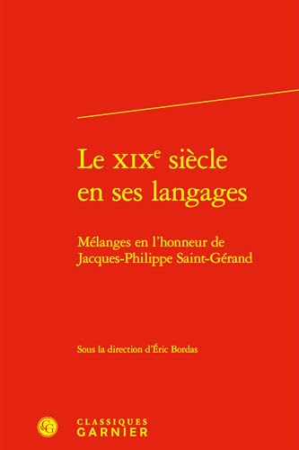 Le XIXe siècle en ses langages: Mélanges en l'honneur de Jacques-Philippe Saint-Gérand von CLASSIQ GARNIER