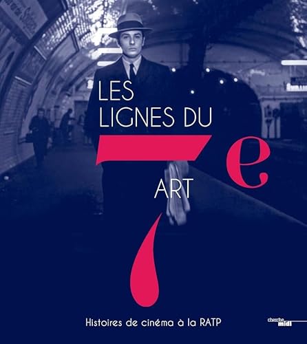 Les lignes du 7e art - Histoires de cinéma à la RATP: Histoires du cinéma à la RATP