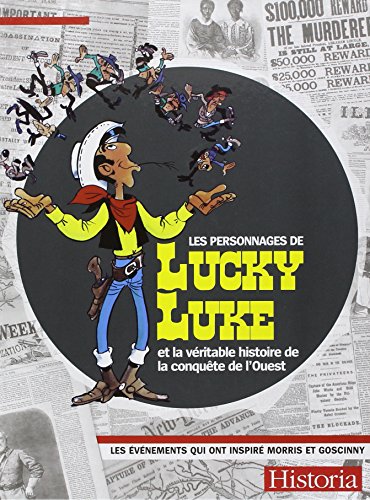 Les personnages de Lucky Luke et la véritable histoire de la conquête de l'Ouest: Les évènements qui ont inspiré Morris et Goscinny von HISTORIA