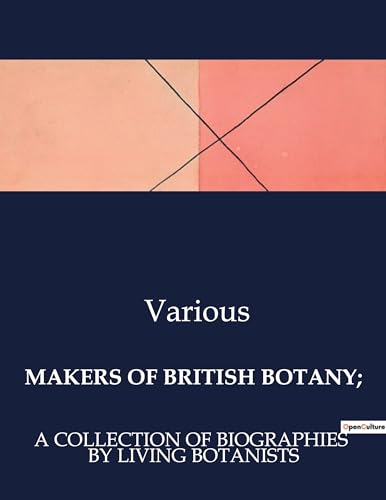 MAKERS OF BRITISH BOTANY;: A COLLECTION OF BIOGRAPHIES BY LIVING BOTANISTS