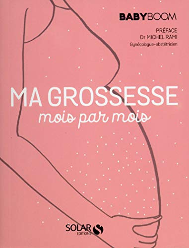 Ma grossesse mois par mois: le guide vraiment pratique