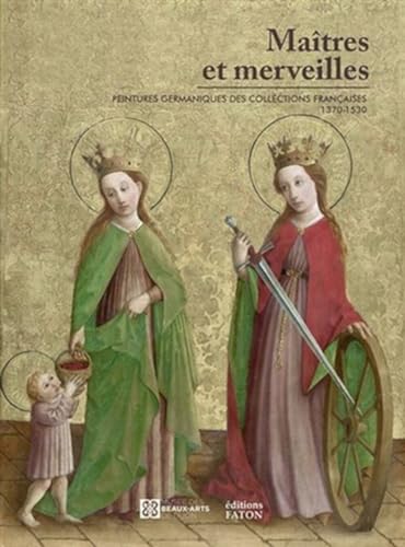 Maîtres et merveilles: Peintures germaniques des collections françaises (1370-1530) von FATON