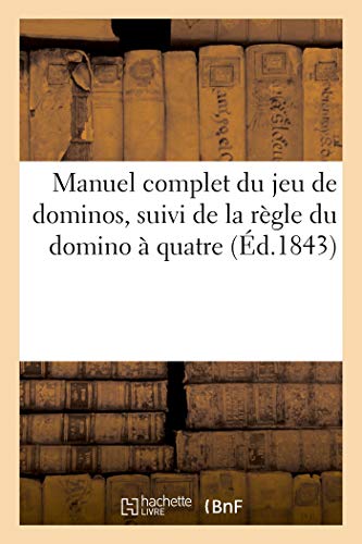 Manuel complet du jeu de dominos, suivi de la règle du domino à quatre (Éd.1843)