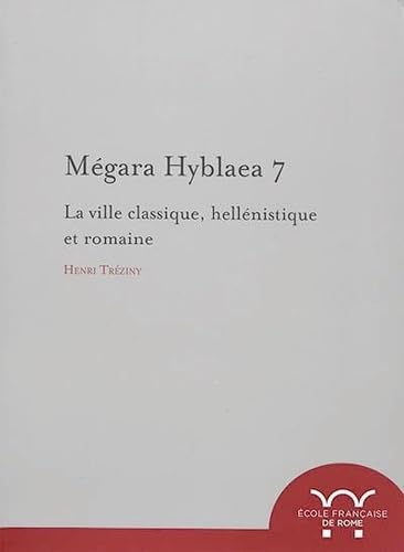 Megara hyblaea 7. la ville classique, hellenistique et romaine: LA VILLE CLASSIQUE, HELLENISTIQUE ET ROMAINE Megara hyblaea 7. la ville classique, hellenistique et romaine: LA VILLE CLASSIQUE, HELLENISTIQUE ET ROMAINE von ECOLE ROME