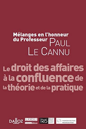 Mélanges en l'honneur du Professeur Paul Le Cannu. Le droit des affaires à la confluence de la théorie et de la pratique Mélanges en l'honneur du Professeur Paul Le Cannu. Le droit des affaires à la confluence de la théorie et de la pratique
