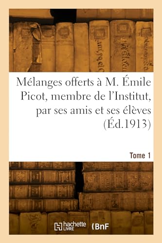 Mélanges offerts à M. Émile Picot, membre de l'Institut, par ses amis et ses élèves. Tome 1 von HACHETTE BNF