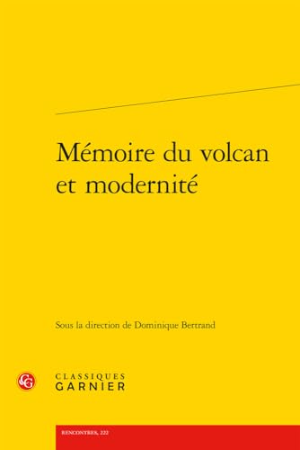 Memoire Du Volcan Et Modernite (Colloques, Congres Et Conferences Sur La Renaissance Europeenne, 47, Band 47) von Classiques Garnier