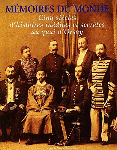 Memoires Du Monde. Cinq Siecles D'Histoires Inedites Et Secretes Au Quai D'Orsay