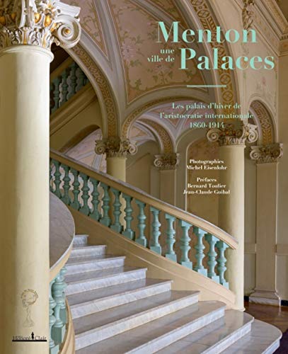 Menton, une ville de palaces : Les palais d'hiver de l'aristocratie internationale, 1860-1914 Menton, une ville de palaces : Les palais d'hiver de l'aristocratie internationale, 1860-1914