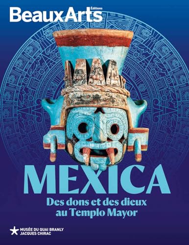 Mexica. des dons et des dieux au templo mayor: AU MUSEE DU QUAI BRANLY JACQUES CHIRAC von BEAUX ARTS ED