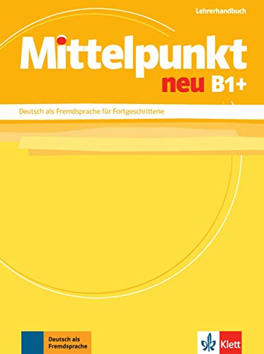 Mittelpunkt neu B1+: Deutsch als Fremdsprache für Fortgeschrittene. Lehrerhandbuch (Mittelpunkt neu: Deutsch als Fremdsprache für Fortgeschrittene) von Klett Sprachen GmbH