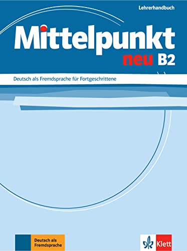 Mittelpunkt neu B2: Deutsch als Fremdsprache für Fortgeschrittene. Lehrerhandbuch (Mittelpunkt neu: Deutsch als Fremdsprache für Fortgeschrittene) von Klett Sprachen GmbH