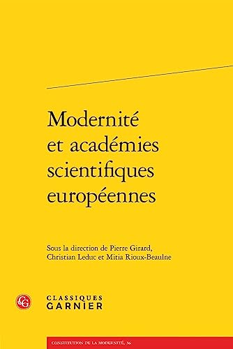 Modernite Et Academies Scientifiques Europeennes (Constitution De La Modernite, 36) von Classiques Garnier