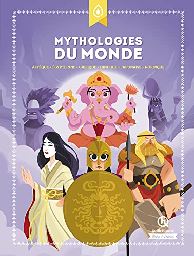Mythologies du monde: Aztèque - égyptienne - grecque - hindoue - japonaise - nordique