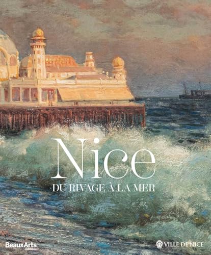 Nice, du rivage à la mer - CATALOGUE OFFICIEL: au musée Massena Nice, du rivage à la mer - CATALOGUE OFFICIEL: au musée Massena von BEAUX ARTS ED