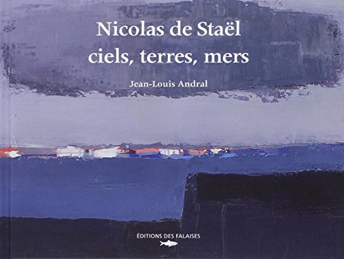 Nicolas de Staël - ciels, terres, mers