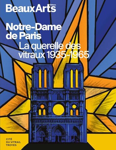 Notre-Dame de Paris. La querelle des vitraux 1935-1965: à la Cité du Vitrail, Troyes von BEAUX ARTS ED