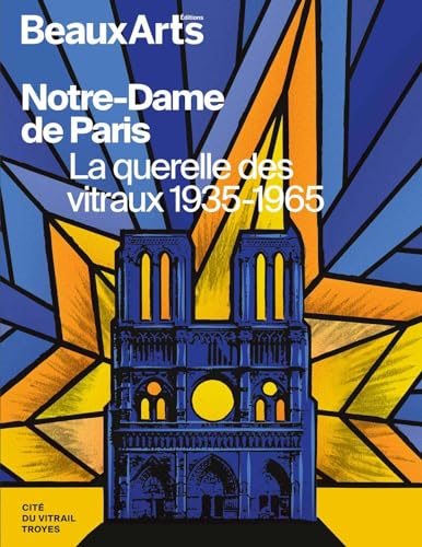 Notre-Dame de Paris 1935, la querelle des vitraux: à la Cité du Vitrail von BEAUX ARTS ED