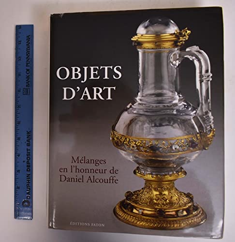 Objets d'art : Mélanges en l'honneur de Daniel Alcouffe: Mélanges en honneur de Daniel Alcouffe