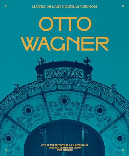 Otto Wagner, maître de l'Art nouveau viennois von B CHAUVEAU