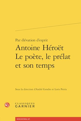 Par Elevation d'Esprit Antoine Heroet Le Poete, Le Prelat Et Son Temps: Antoine Héroët - Le poète, le prélat et son temps von Classiques Garnier