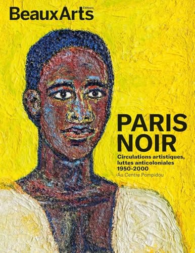 Paris Noir. Circulations artistiques, luttes anticoloniales 1950 - 2000: Au Centre Pompidou von BEAUX ARTS ED