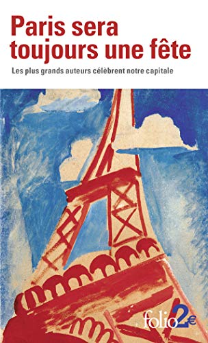 Paris sera toujours une fete: Les plus grands auteurs célèbrent notre capitale