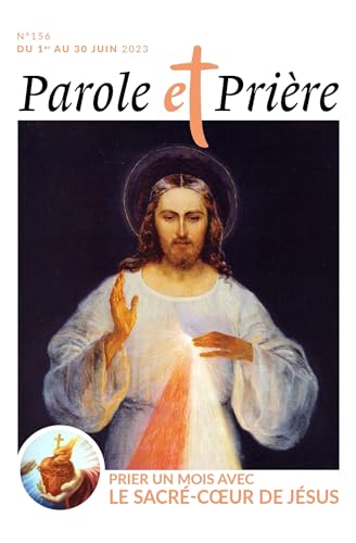 Parole et prière n°156 juin 2023: Prier un mois avec le Sacré-Coeur de Jésus Parole et prière n°156 juin 2023: Prier un mois avec le Sacré-Coeur de Jésus