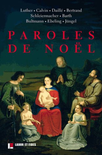 Paroles de Noël: Luther, Calvin, Daillé, Bertrand, Schleiermacher, Troeltsch, Barth Paroles de Noël: Luther, Calvin, Daillé, Bertrand, Schleiermacher, Troeltsch, Barth von LABOR ET FIDES
