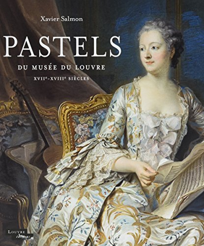 Pastels du Louvre des XVIIe et XVIIIe siècles: XVIIe-XVIIIe siècles