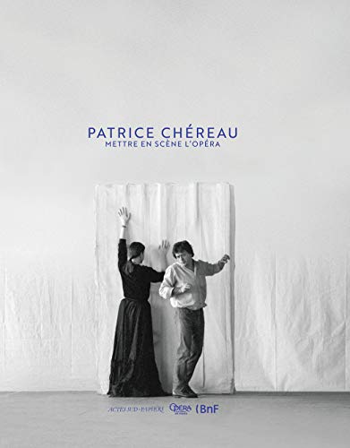 Patrice Chéreau. Mettre en scène l'opéra Patrice Chéreau. Mettre en scène l'opéra