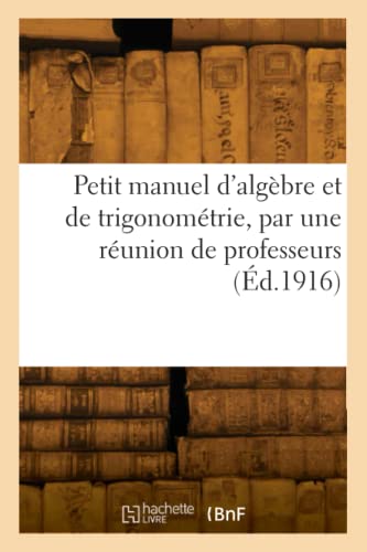 Petit manuel d'algèbre et de trigonométrie, par une réunion de professeurs (Éd.1916)